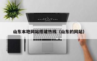 黔南山东本地网站搭建热线（山东的网站）