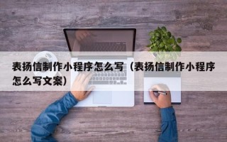 黔南表扬信制作小程序怎么写（表扬信制作小程序怎么写文案）