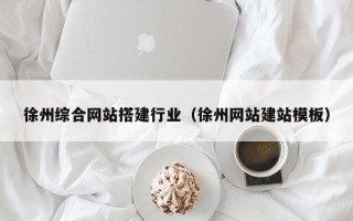 黔南徐州综合网站搭建行业（徐州网站建站模板）