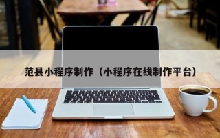 黔南范县小程序制作（小程序在线制作平台）