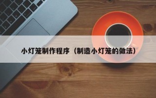 黔南小灯笼制作程序（制造小灯笼的做法）